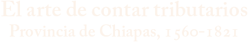 El arte de contar tributarios. Provincia de Chiapas, 1560-1821.