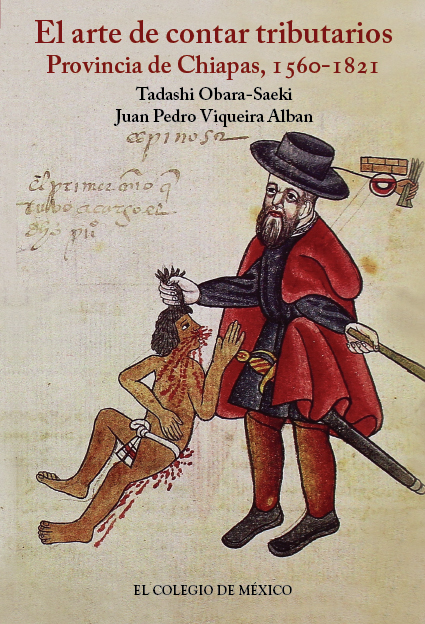 El arte de contar tributarios. Provincia de Chiapas, 1560-1821. Tadashi Obara-Saeki y Juan Pedro Viqueira Alban